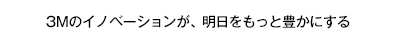 3Mのイノベーションが、明日をもっと豊かにする